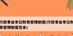 行政事業(yè)單位財(cái)務(wù)管理制度(行政事業(yè)單位財(cái)務(wù)管理制度范本)