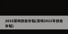 2018深圳創(chuàng)業(yè)補(bǔ)貼(深圳2021年創(chuàng)業(yè)補(bǔ)貼)