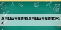 深圳創(chuàng)業(yè)補(bǔ)貼要求(深圳創(chuàng)業(yè)補(bǔ)貼要求2022)