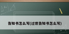 告知書怎么寫(過(guò)世告知書怎么寫)