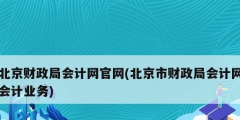 北京財政局會計網官網(北京市財政局會計網會計業(yè)務)