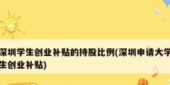 深圳學(xué)生創(chuàng)業(yè)補貼的持股比例(深圳申請大學(xué)生創(chuàng)業(yè)補貼)