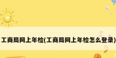 工商局網(wǎng)上年檢(工商局網(wǎng)上年檢怎么登錄)