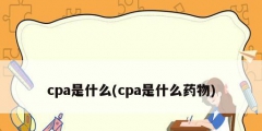 cpa是什么(cpa是什么藥物)